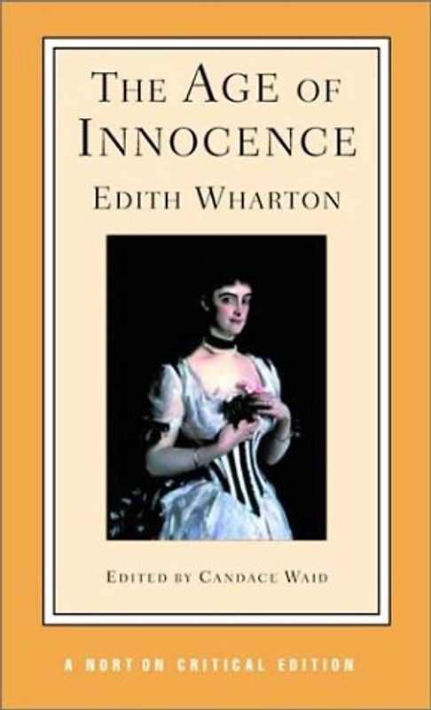 The Age of Innocence: Authoritative Text, Background and Contexts, Sources, Criticism (Norton Critical Editions)