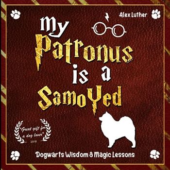 My Patronus is a Samoyed: Dogwarts Wisdom & Magic Lessons