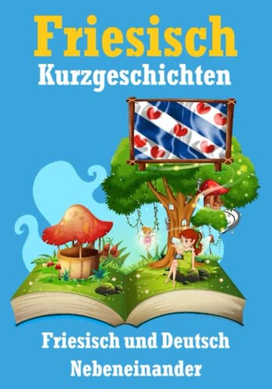 Kurzgeschichten auf Friesisch | Deutsch und Friesisch Nebeneinander: Lernen Sie die friesische Sprache | Zweisprachige Kurzgeschichten - Deutsch und Friesisch (Books for Learning Frisian)