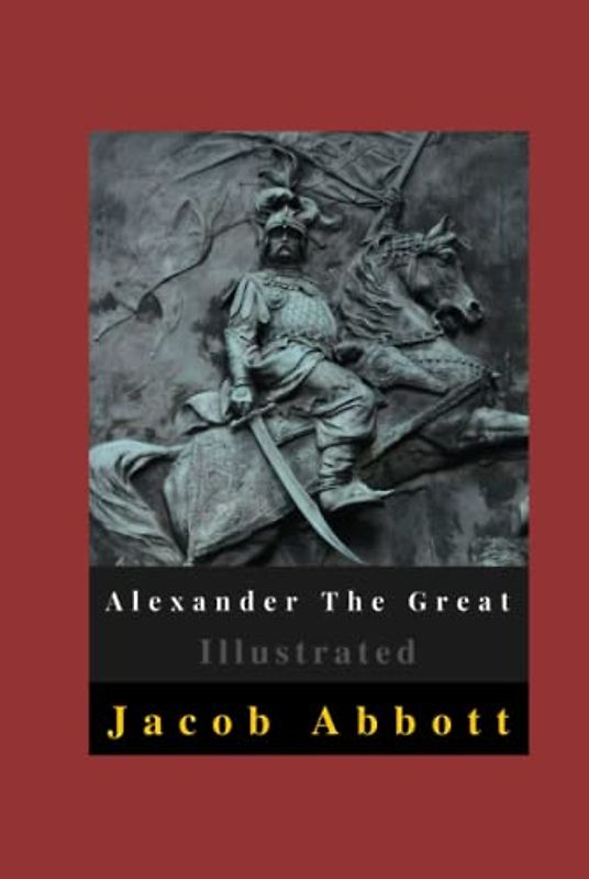 Alexander The Great Illustrated: Fiction, Biography