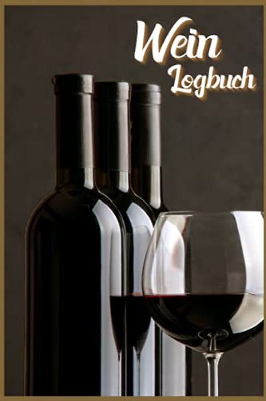 Wein Logbuch: Verkostungsnotizen für Weinkenner und Winzer I Bewerte Weine auf 110 Seiten im A5 Format I Ideal für Weinverkostung und Weinprobe