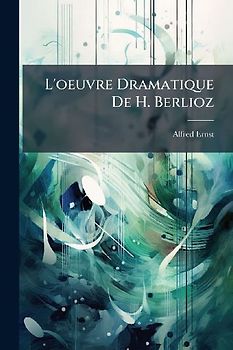 L'oeuvre Dramatique De H. Berlioz