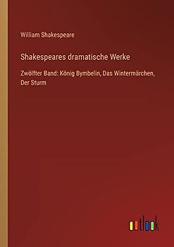 Shakespeares dramatische Werke: Zwölfter Band: König Bymbelin, Das Wintermärchen, Der Sturm
