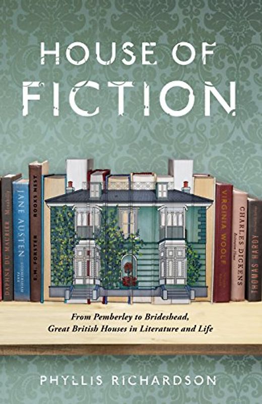 The House of Fiction: From Pemberley to Brideshead, Great British Houses in Literature and Life