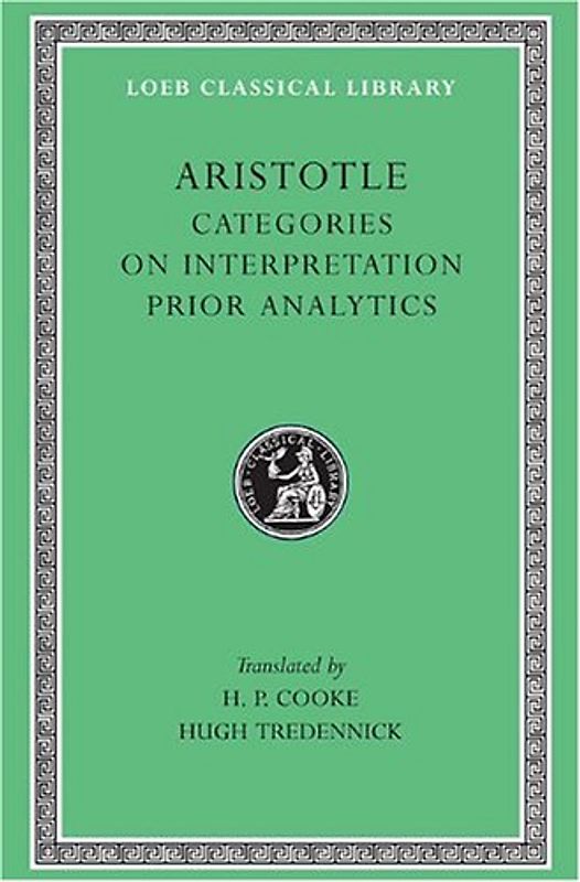 Categories. on Interpretation. Prior Analytics (Loeb Classical Library) - Aristotle
