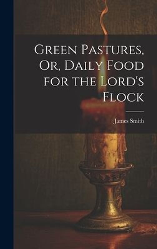 Green Pastures, Or, Daily Food for the Lord's Flock