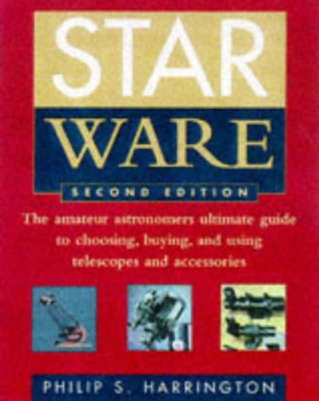 Star Ware. The Amateur Astronomer's Ultimate Guide to Choosing, Buying, and Using Telescopes and Accessories