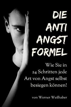 Die Anti Angst Formel: Wie Sie in 24 Trainingseinheiten lernen, Ihre Ängste zu erkennen und zu verstehen um so Panikattacken, Stress und Depressionen erfolgreich selbst besiegen.