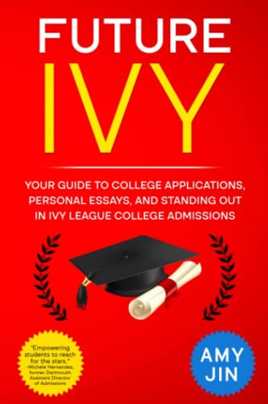 Future Ivy: Your guide to college applications, personal essays, and standing out in Ivy League college admissions