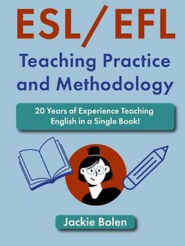 ESL/EFL Teaching Practice and Methodology: 20 Years of Experience Teaching English in a Single Book! (Teaching English as a Second or Foreign Language)