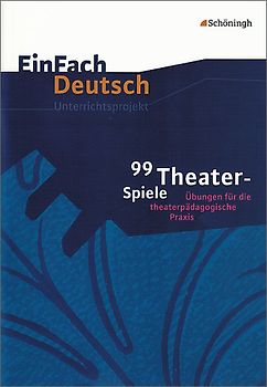 EinFach Deutsch Unterrichtsmodelle. 99 Theater-Spiele: Übungen für die theaterpädagogische Praxis
