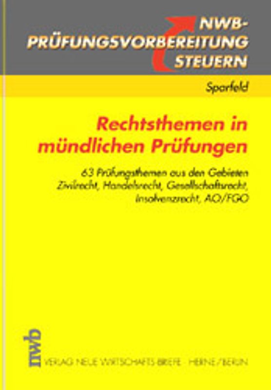 Rechtsthemen in mündlichen Prüfungen. 63 Prüfungsthemen aus den Gebieten Zivilrecht, Handelsrecht, Gesellschaftsrecht, Insolvenzrecht, AO/FGO