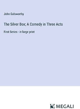 The Silver Box; A Comedy in Three Acts