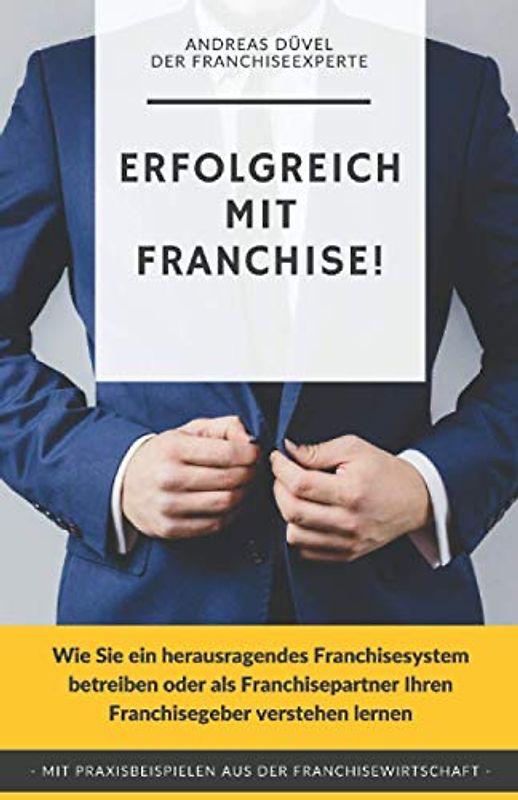 Erfolgreich mit Franchise!: Wie Sie ein herausragendes Franchisesystem betreiben oder als Franchisepartner Ihren Franchisegeber verstehen lernen (Die ... die Sie über Franchising lesen sollten)