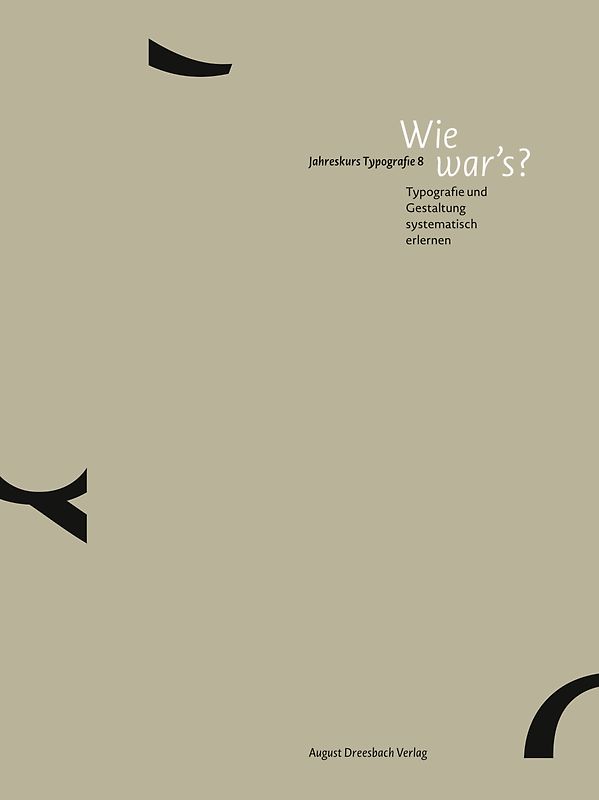 Wie war's? Typografie und Gestaltung systematisch erlernen. Jahreskurs Typografie