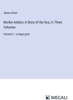 Morley Ashton; A Story of the Sea, In Three Volumes