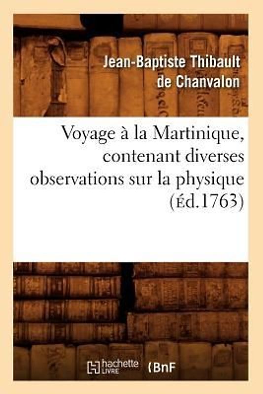 Voyage À La Martinique, Contenant Diverses Observations Sur La Physique (Éd.1763)