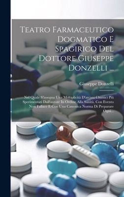 Teatro Farmaceutico Dogmatico E Spagirico Del Dottore Giuseppe Donzelli ...