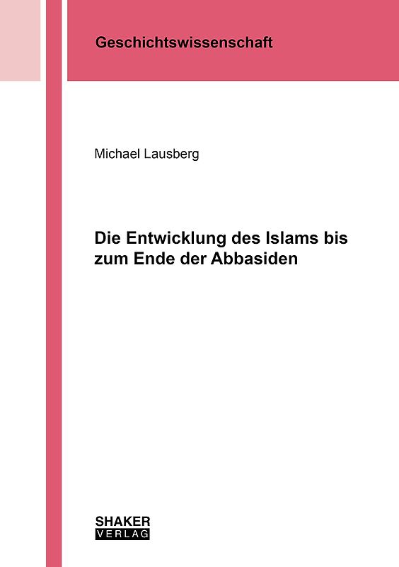 Die Entwicklung des Islams bis zum Ende der Abbasiden