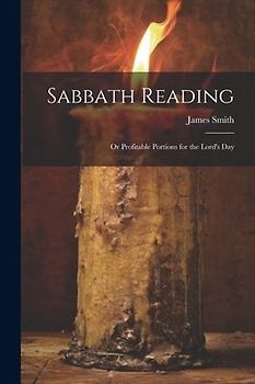 Sabbath Reading: Or Profitable Portions for the Lord's Day