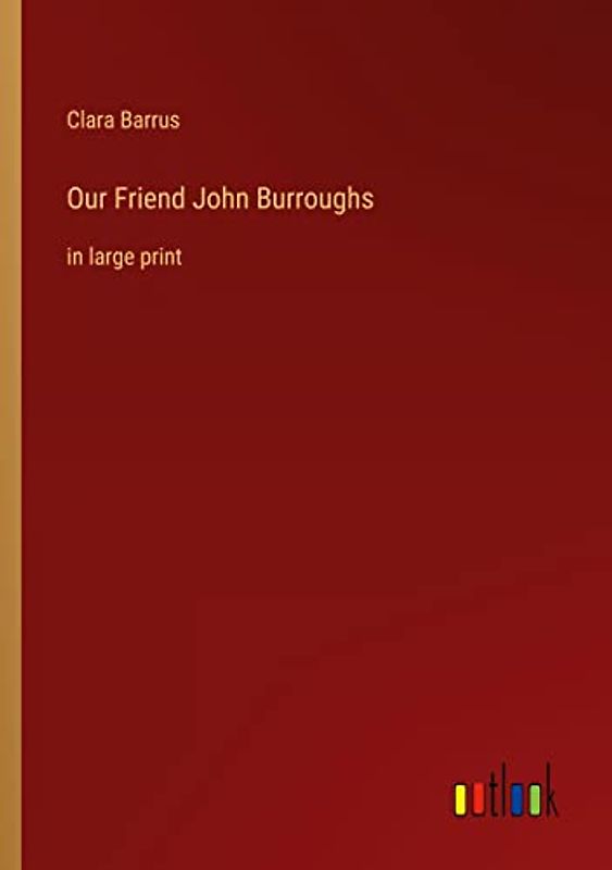 Our Friend John Burroughs: in large print