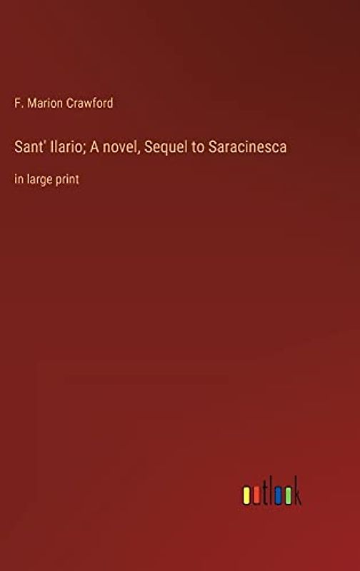 Sant' Ilario; A novel, Sequel to Saracinesca: in large print