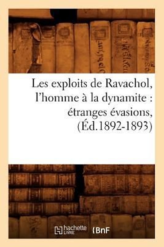 Les Exploits de Ravachol, l'Homme À La Dynamite: Étranges Évasions, (Éd.1892-1893)