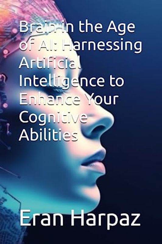 Brain in the Age of AI: Harnessing Artificial Intelligence to Enhance Your Cognitive Abilities