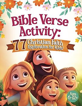 Bible Verse Activity: 77 Christian Faith Exploration for Kids: Faith-Building Activities Featuring Bible Story, Coloring, Dot to Dot, Mazes, ... 7, 8, 9, 10, 11, 12, Older Teens and Adults!