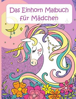 Das Einhorn Malbuch für Mädchen: Wunderschöne Einhorn Motive zum Ausmalen für Kinder von 4-8 Jahren