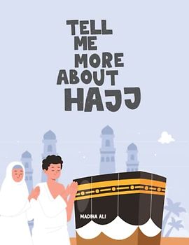 Tell me More about Hajj: Brief Introduction, Illustrated Guide and Activity Book | Age 8 and up