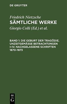 Friedrich Nietzsche: Sämtliche Werke / Die Geburt der Tragödie. Unzeitgemäße Betrachtungen I–IV. Nachgelassene Schriften 1870–1873