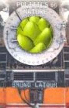 Politics of Nature: How to Bring the Sciences Into Democracy - Latour, Bruno