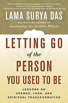 Letting Go of the Person You Used to Be: Lessons on Change, Loss, and Spiritual Transformation - Lama Surya Das