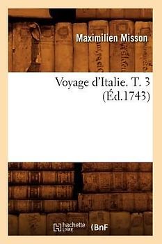 Voyage d'Italie. T. 3 (Éd.1743)