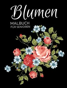 Blumen Malbuch für Senioren: Anti-Stress-Geschenke, Blumen-Designs für Senioren mit Demenz zum Ausmalen