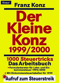 Der Kleine Konz 1999/2000. 1000 Steuertricks. Das Arbeitsbuch. Formularberater für Lohn- und Einkommenssteuer 1999/2000. Mit Einkommenssteuertabellen für 1999. Berechnen Sie Ihre Steuer selbst
