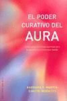 El poder curativo del aura : cómo utilizar la energía espiritual para la salud física y el bienestar mental
