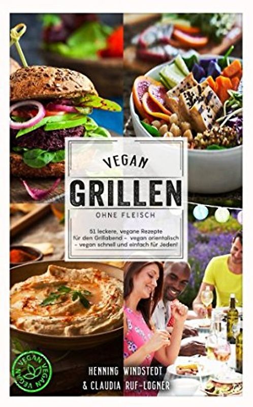 Vegan: Vegan grillen ohne Fleisch - 51 leckere, vegane Rezepte für den Grillabend - vegan orientalisch - vegan schnell und einfach für jeden!