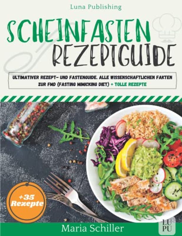SCHEINFASTEN REZEPTGUIDE: Über 35 tolle Rezepte zum Nachkochen + wissenschaftliche Fakten über das Scheinfasten - Schritt für Schritt Anleitung für ... und die Organe durch easy fasten regenerieren