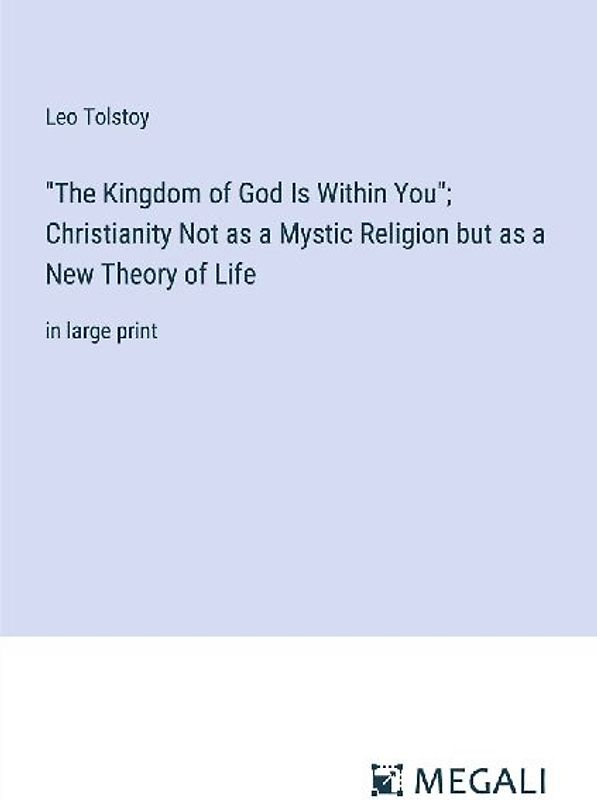 "The Kingdom of God Is Within You"; Christianity Not as a Mystic Religion but as a New Theory of Life