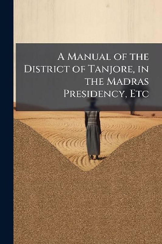A Manual of the District of Tanjore, in the Madras Presidency, Etc