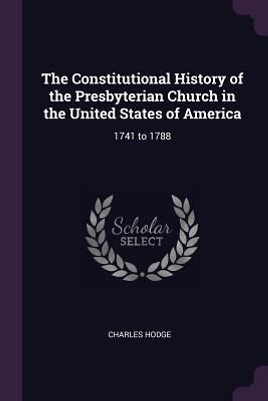 The Constitutional History of the Presbyterian Church in the United States of America