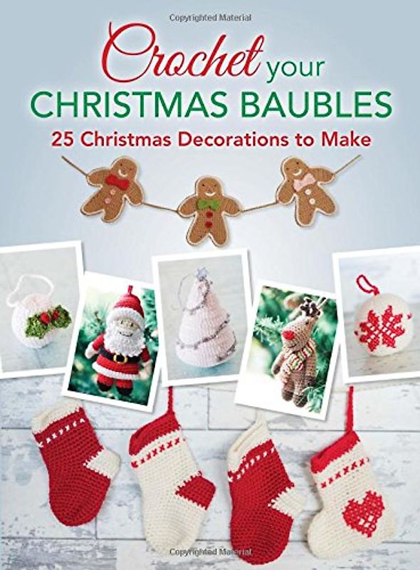Crochet your Christmas Baubles: Over 25 Christmas Decorations To Make