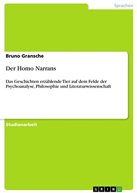 Der Homo Narrans: Das Geschichten erzählende Tier auf dem Felde der Psychoanalyse, Philosophie und Literaturwissenschaft