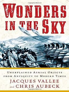 Wonders in the Sky: Unexplained Aerial Objects from Antiquity to Modern Times - Jacques Vallee