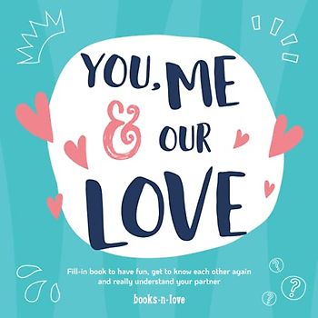 You, Me & Our Love: Fill-in book to have fun, get to know each other again and really understand your partner | book for couples to do together | ... Day, anniversary for couples and partners