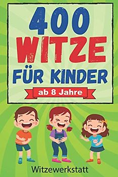 400 Witze für Kinder ab 8 Jahre: Das Witzebuch für Mädchen und Jungen ab 8, zum Auswendiglernen und Weitererzählen. Ideal für Grundschulkinder zur Förderung des Lesens, Lachspaß für Jung und Alt