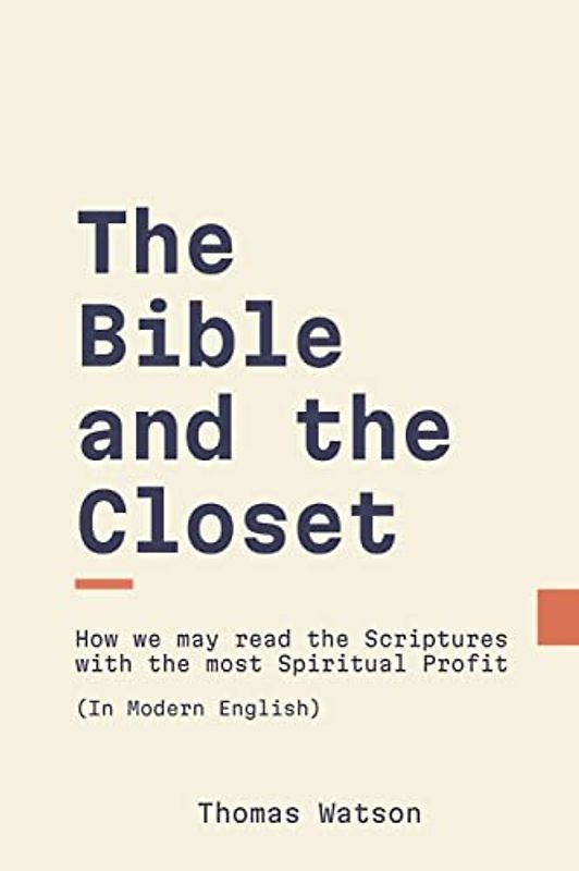 The Bible and the Closet: How We May Read the Scriptures with the most Spiritual Profit