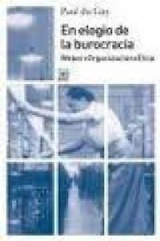 En elogio de la burocracia : Weber, organización, ética
